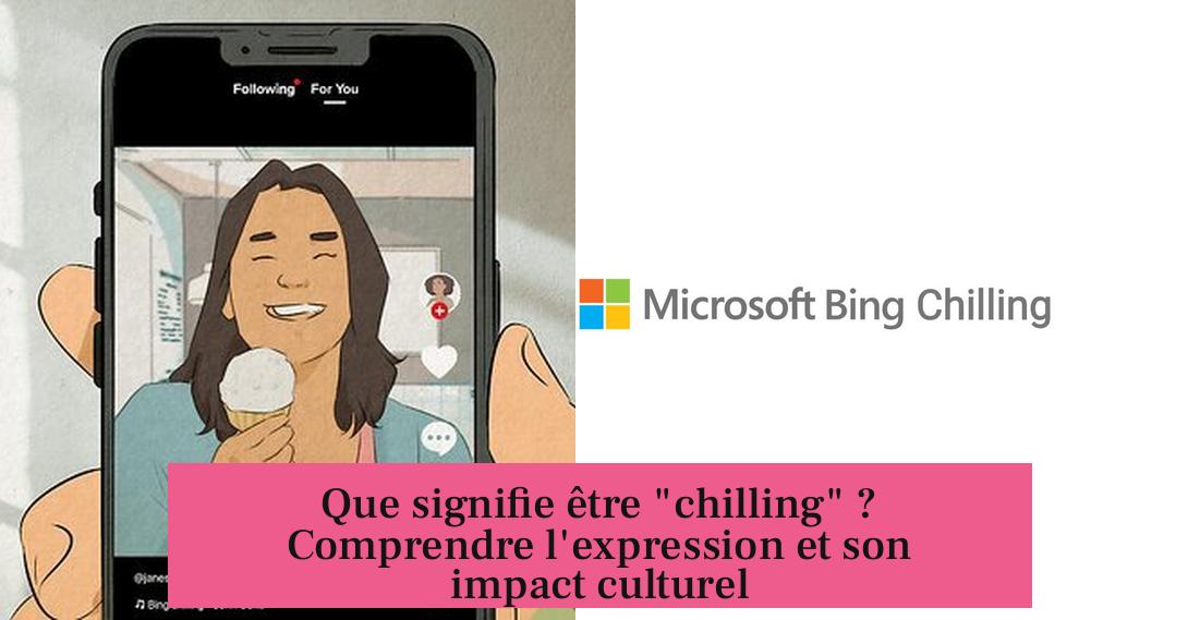 Que signifie être "chilling" ? Comprendre l'expression et son impact culturel