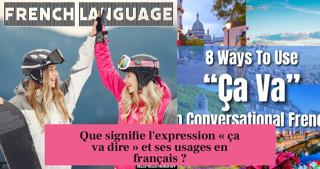 Que signifie l'expression « ça va dire » et ses usages en français ?