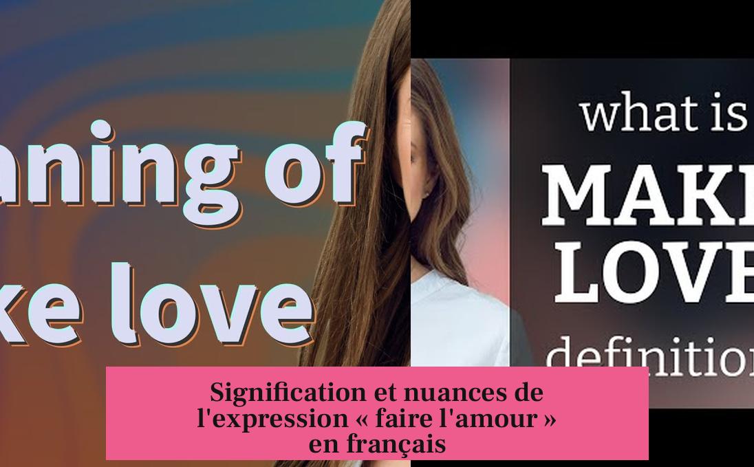 Signification et nuances de l'expression « faire l'amour » en français