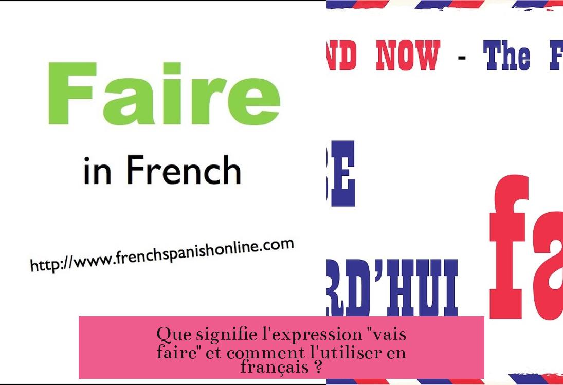 Que signifie l'expression "vais faire" et comment l'utiliser en français ?