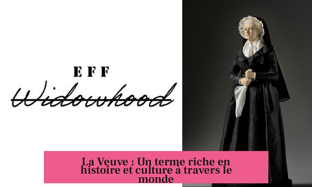 La Veuve : Un terme riche en histoire et culture à travers le monde