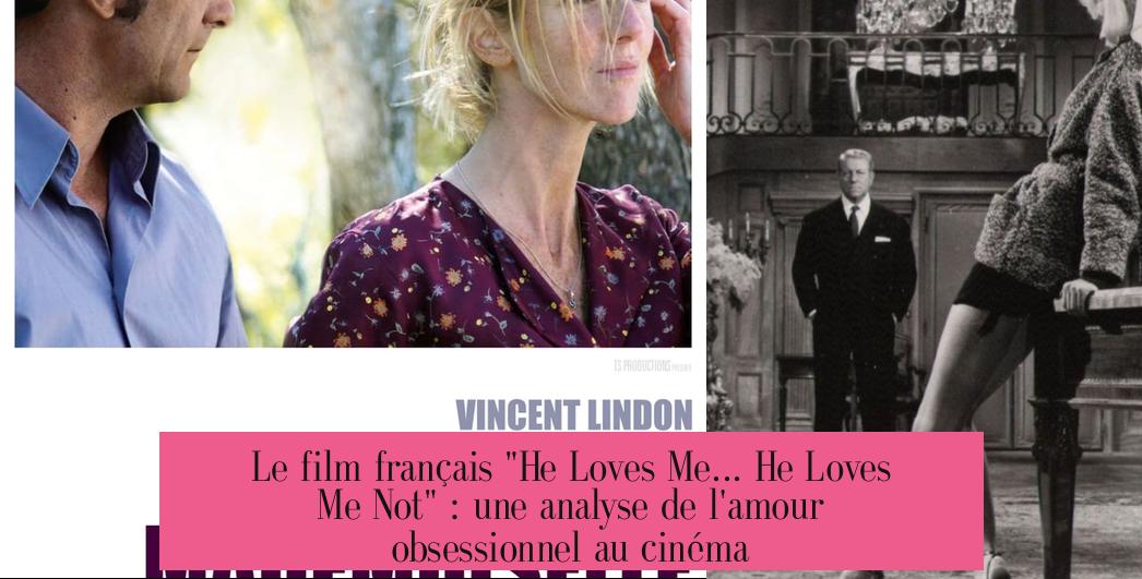 Le film français "He Loves Me... He Loves Me Not" : une analyse de l'amour obsessionnel au cinéma