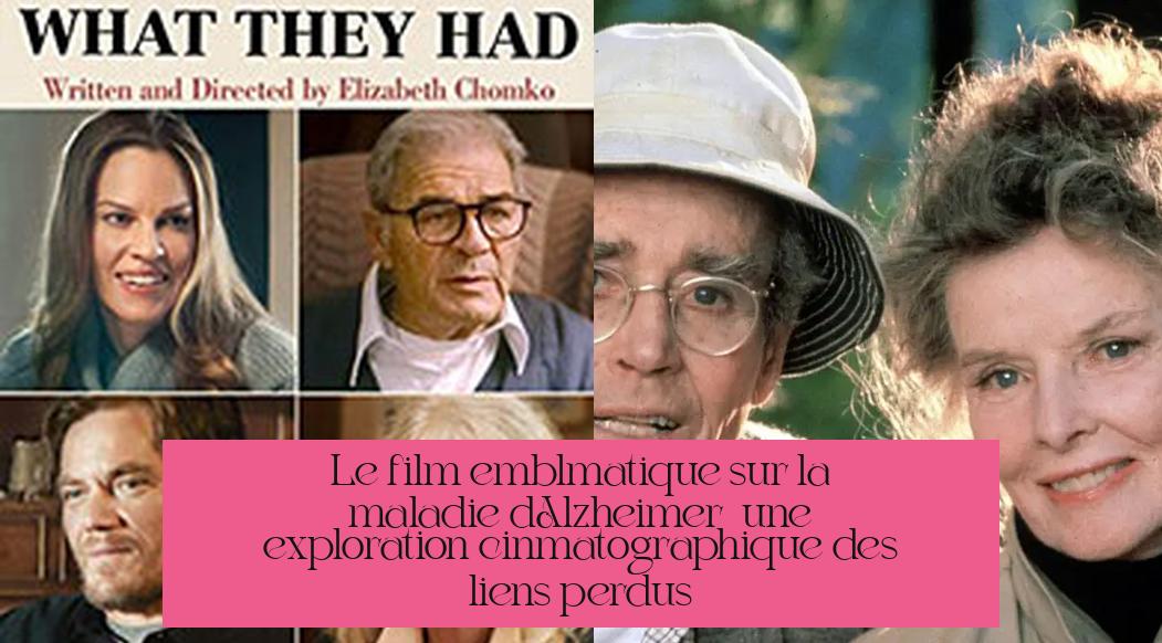 Le film emblématique sur la maladie d'Alzheimer : une exploration cinématographique des liens perdus
