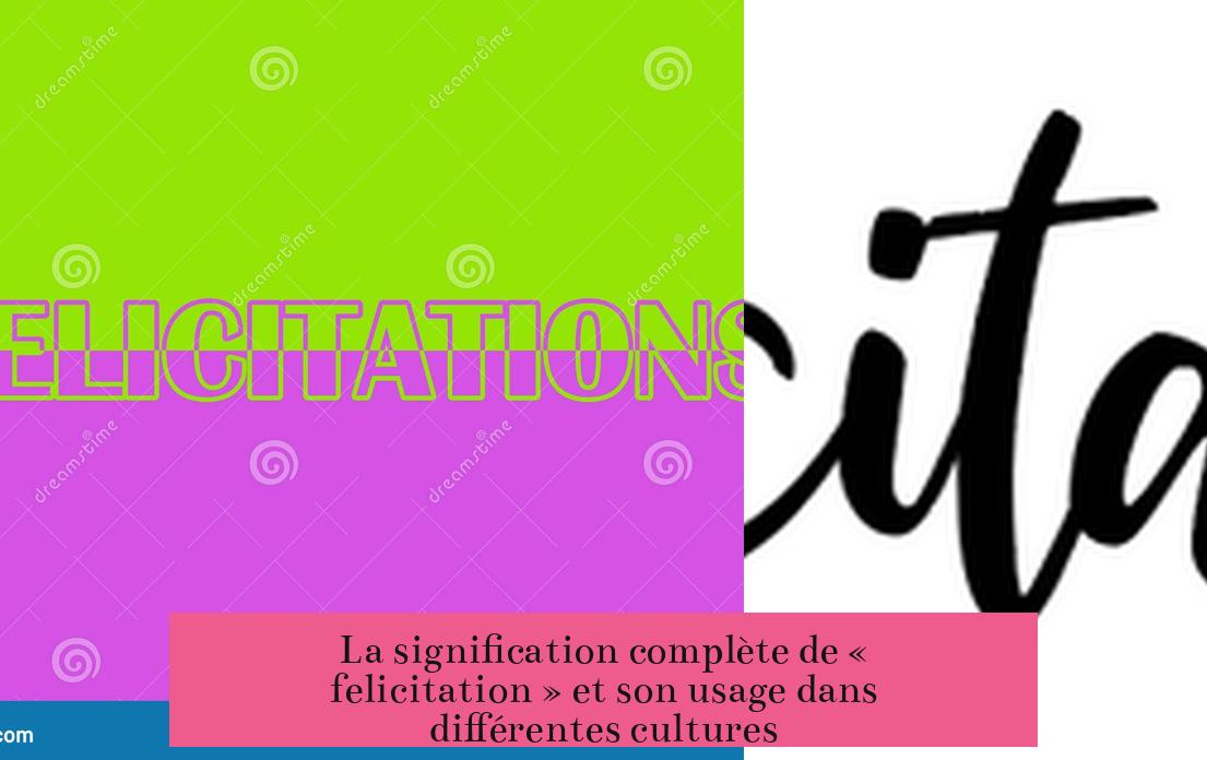 La signification complète de « felicitation » et son usage dans différentes cultures