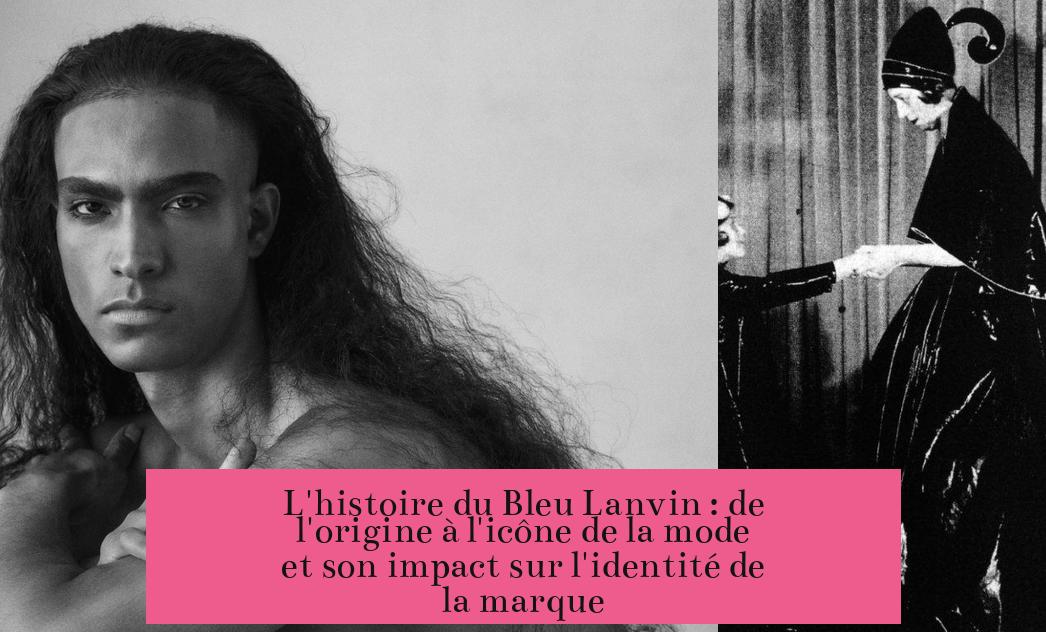 L'histoire du Bleu Lanvin : de l'origine à l'icône de la mode et son impact sur l'identité de la marque