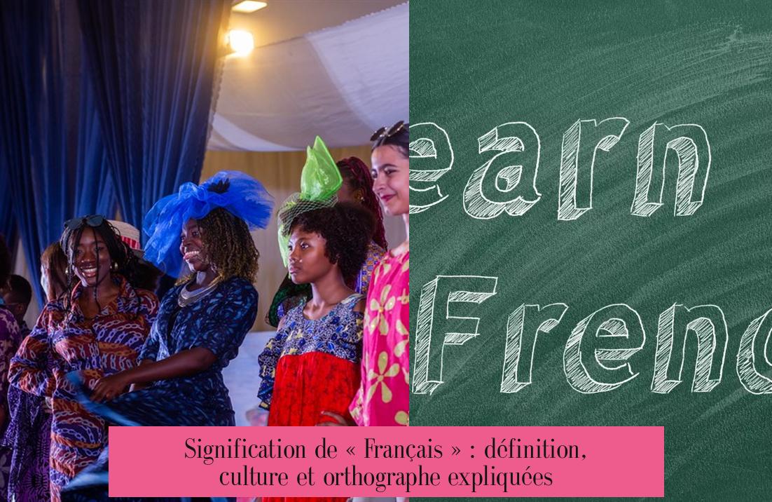 Signification de « Français » : définition, culture et orthographe expliquées
