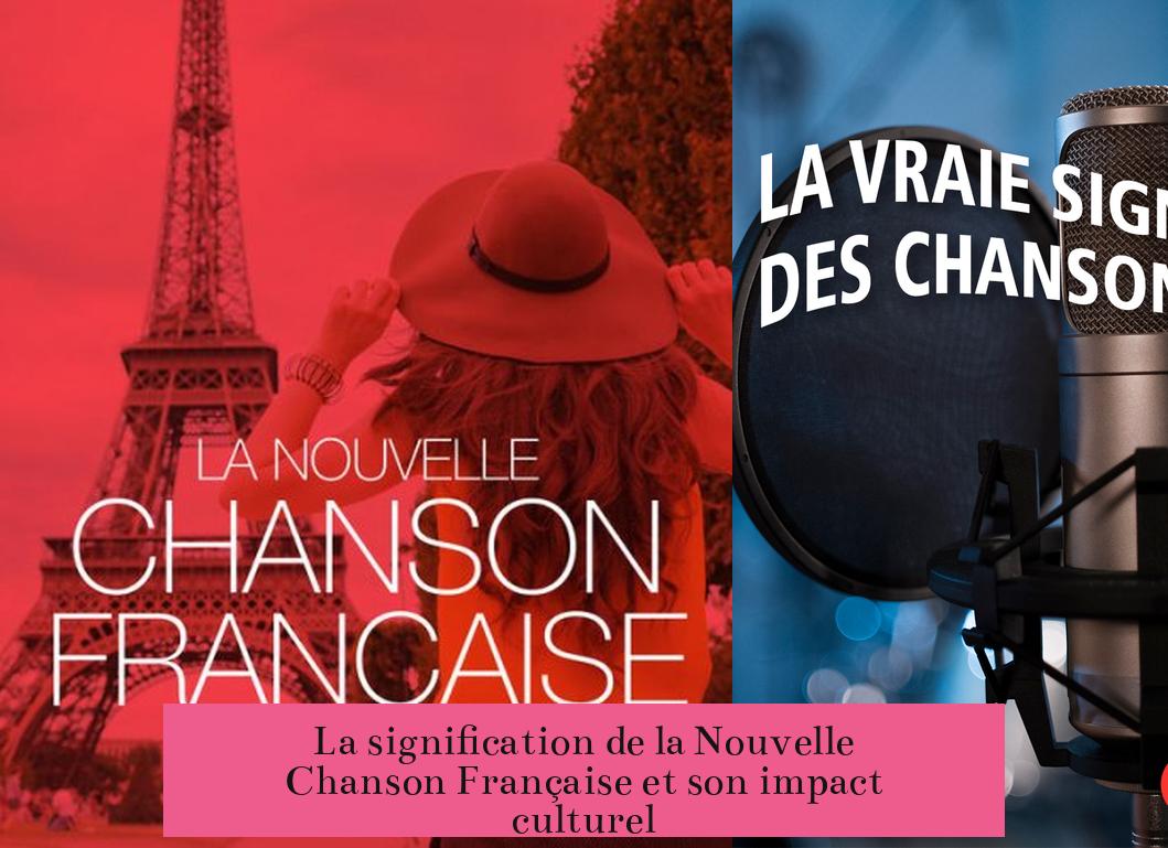 La signification de la Nouvelle Chanson Française et son impact culturel