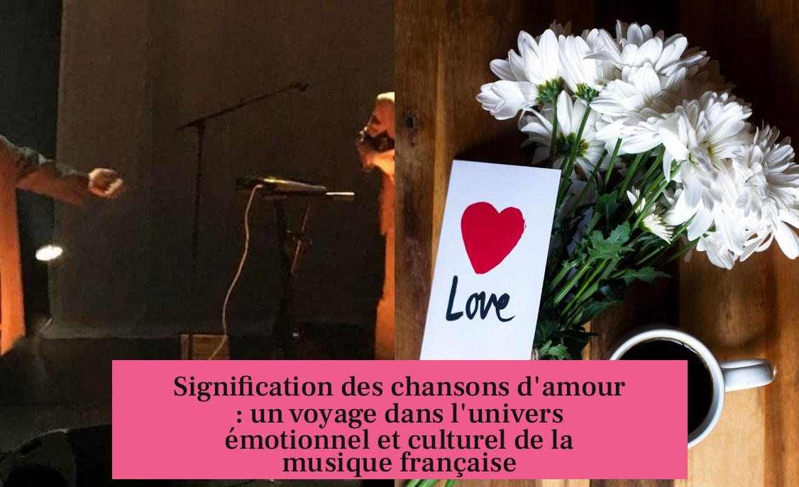 Signification des chansons d'amour : un voyage dans l'univers émotionnel et culturel de la musique française