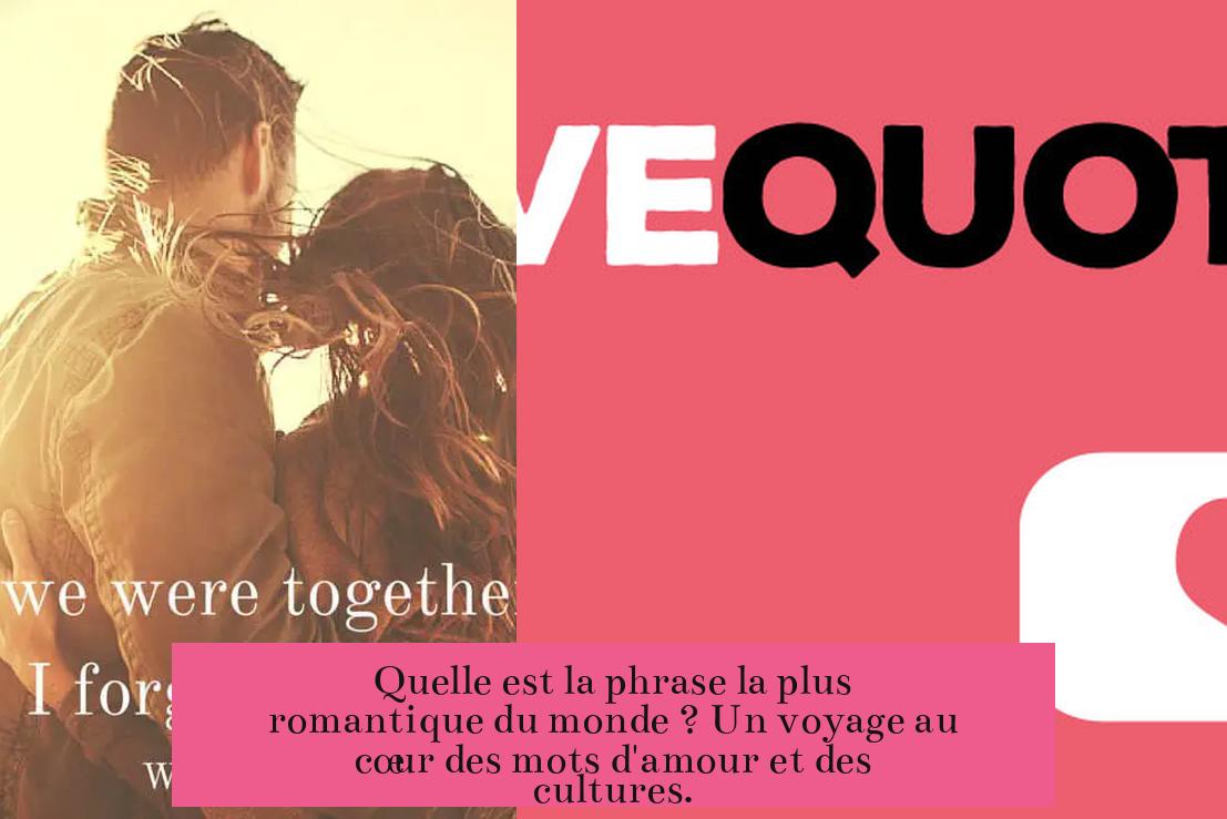 Quelle est la phrase la plus romantique du monde ? Un voyage au cœur des mots d'amour et des cultures.