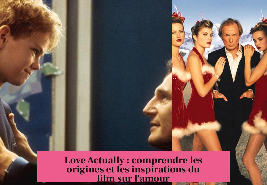 Love Actually : comprendre les origines et les inspirations du film sur l'amour