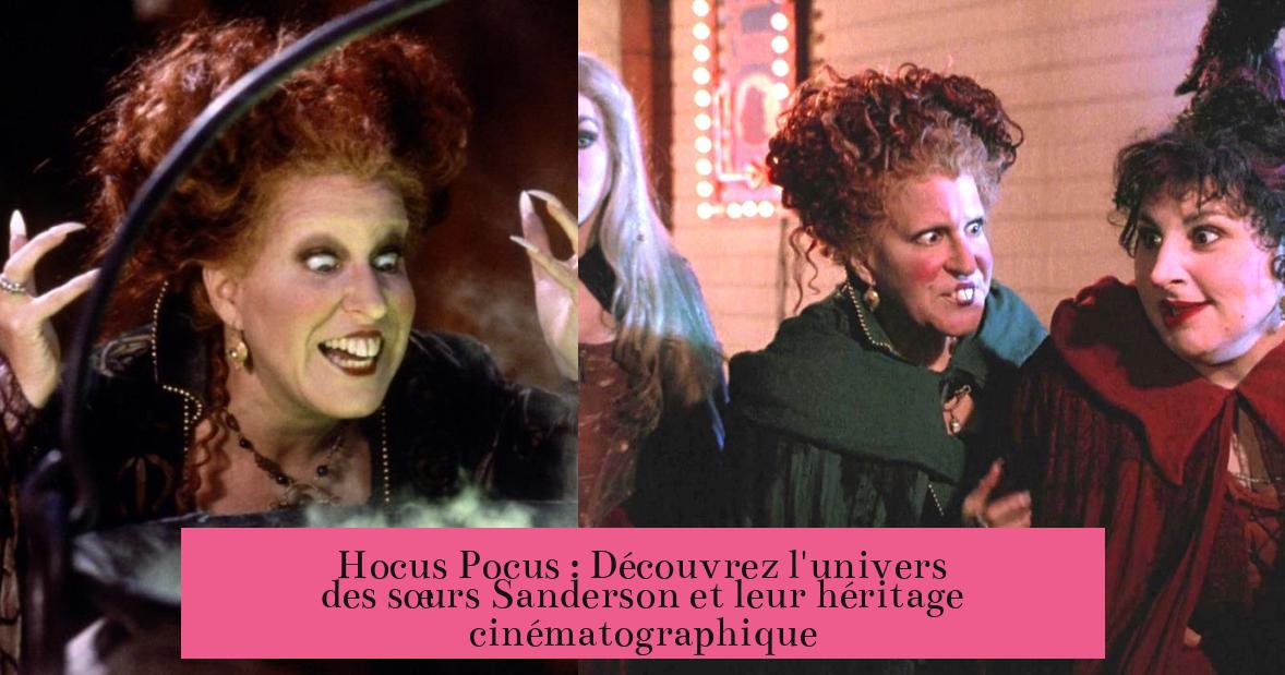 Hocus Pocus : Découvrez l'univers des sœurs Sanderson et leur héritage cinématographique