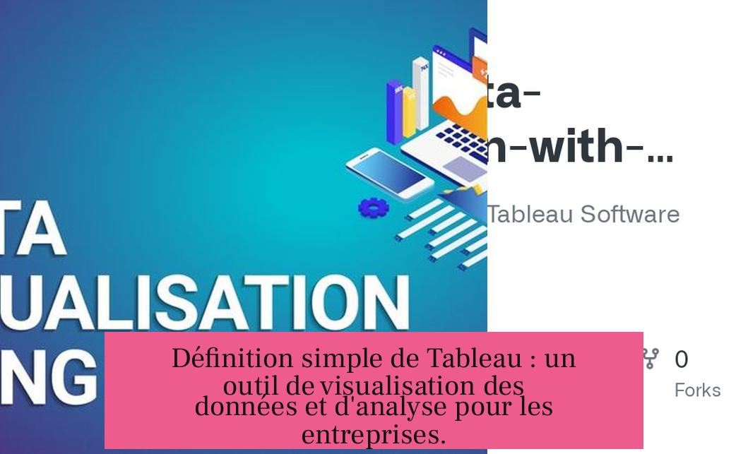 Définition simple de Tableau : un outil de visualisation des données et d'analyse pour les entreprises.