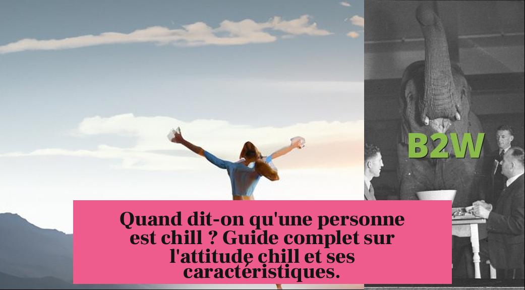 Quand dit-on qu'une personne est chill ? Guide complet sur l'attitude chill et ses caractéristiques.