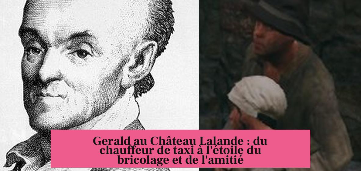 Gerald au Château Lalande : du chauffeur de taxi à l'étoile du bricolage et de l'amitié