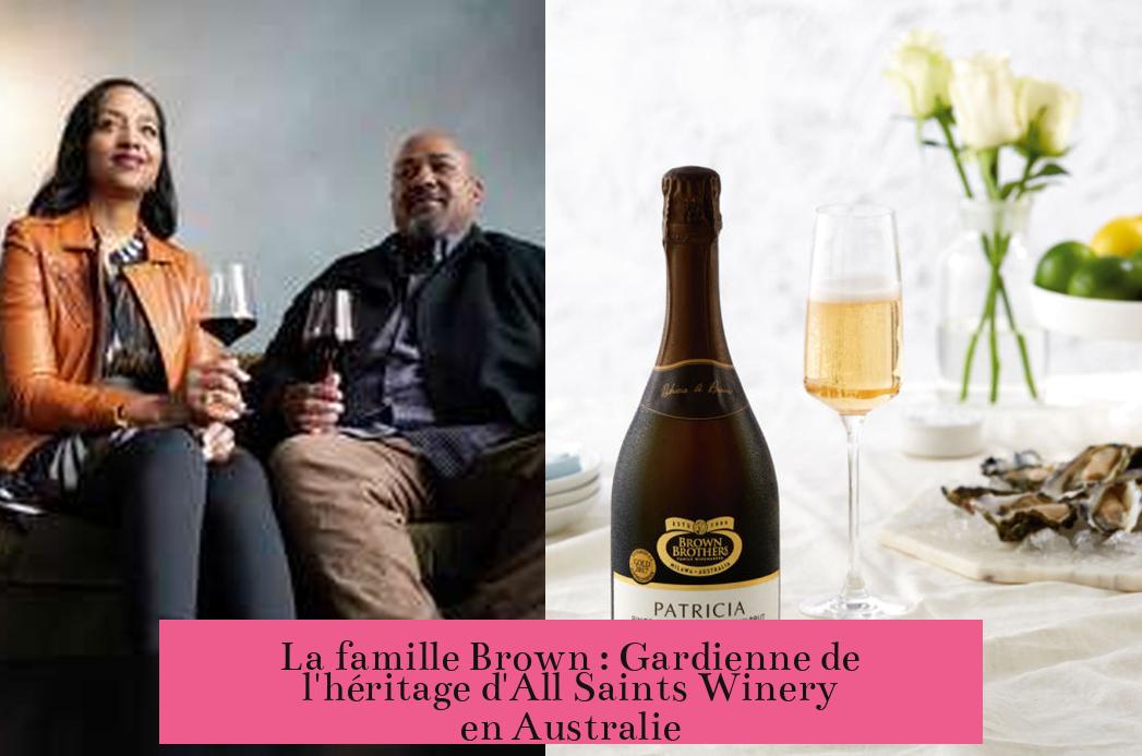 La famille Brown : Gardienne de l'héritage d'All Saints Winery en Australie