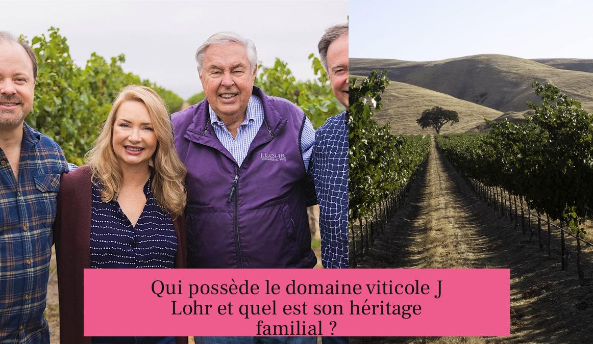 Qui possède le domaine viticole J Lohr et quel est son héritage familial ?