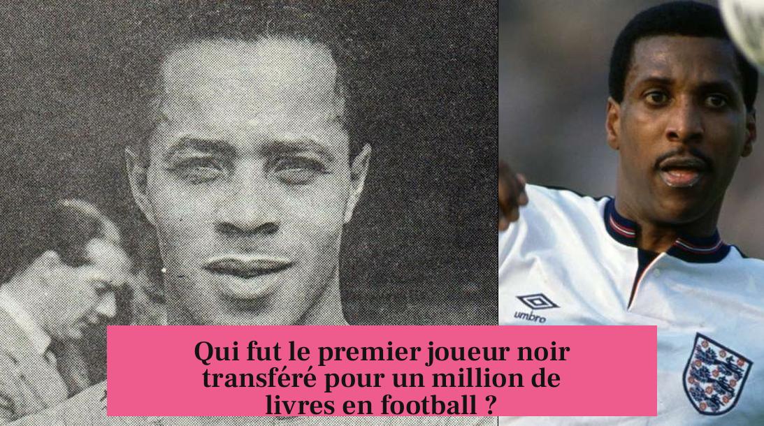 Qui fut le premier joueur noir transféré pour un million de livres en football ?