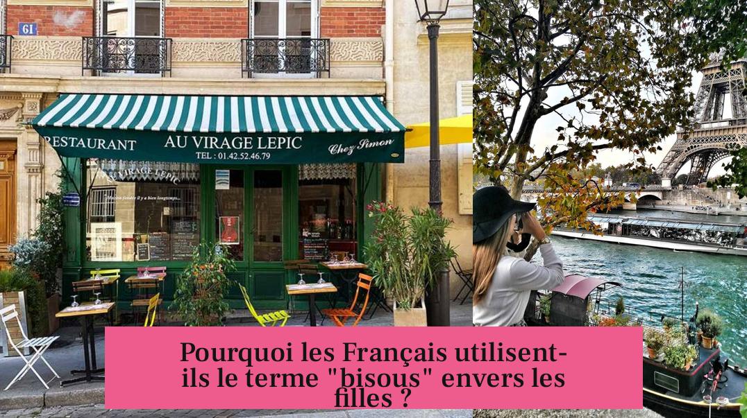 Pourquoi les Français utilisent-ils le terme "bisous" envers les filles ?