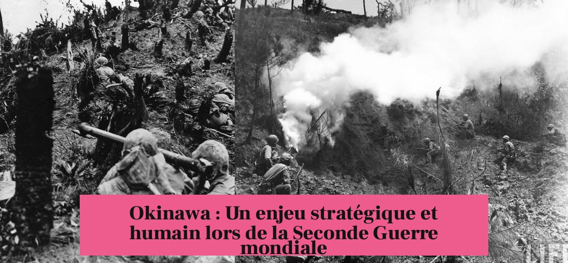 Okinawa : Un enjeu stratégique et humain lors de la Seconde Guerre mondiale