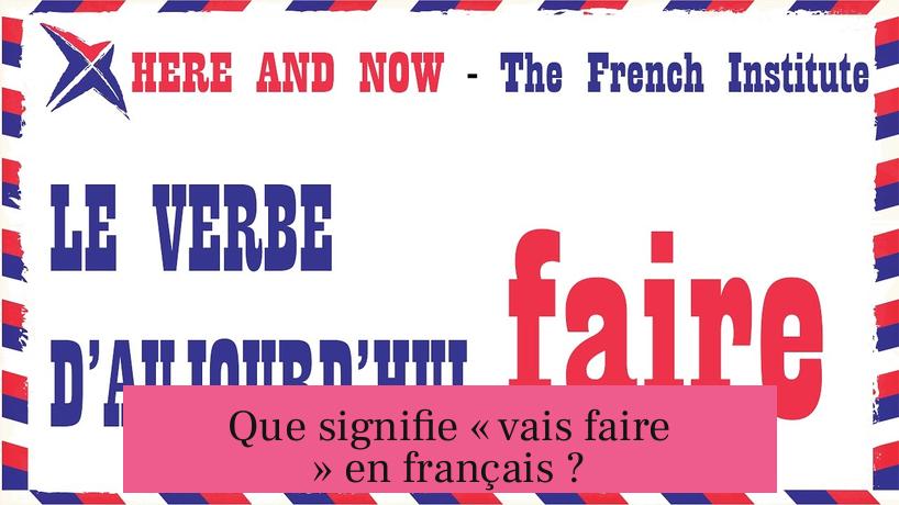 Que signifie « vais faire » en français ?