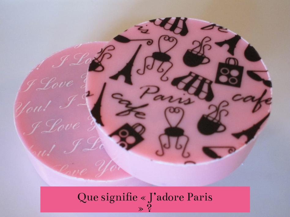 Que signifie « J’adore Paris » ?