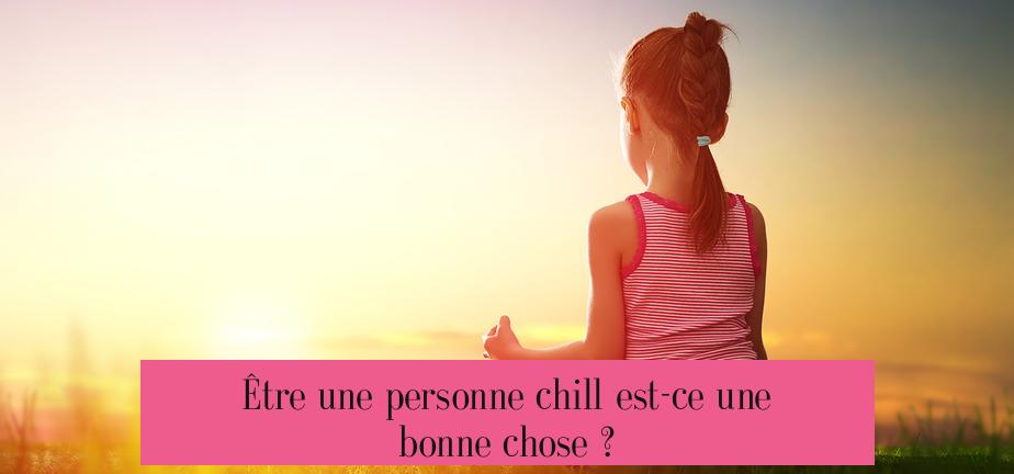 Être une personne chill est-ce une bonne chose ?