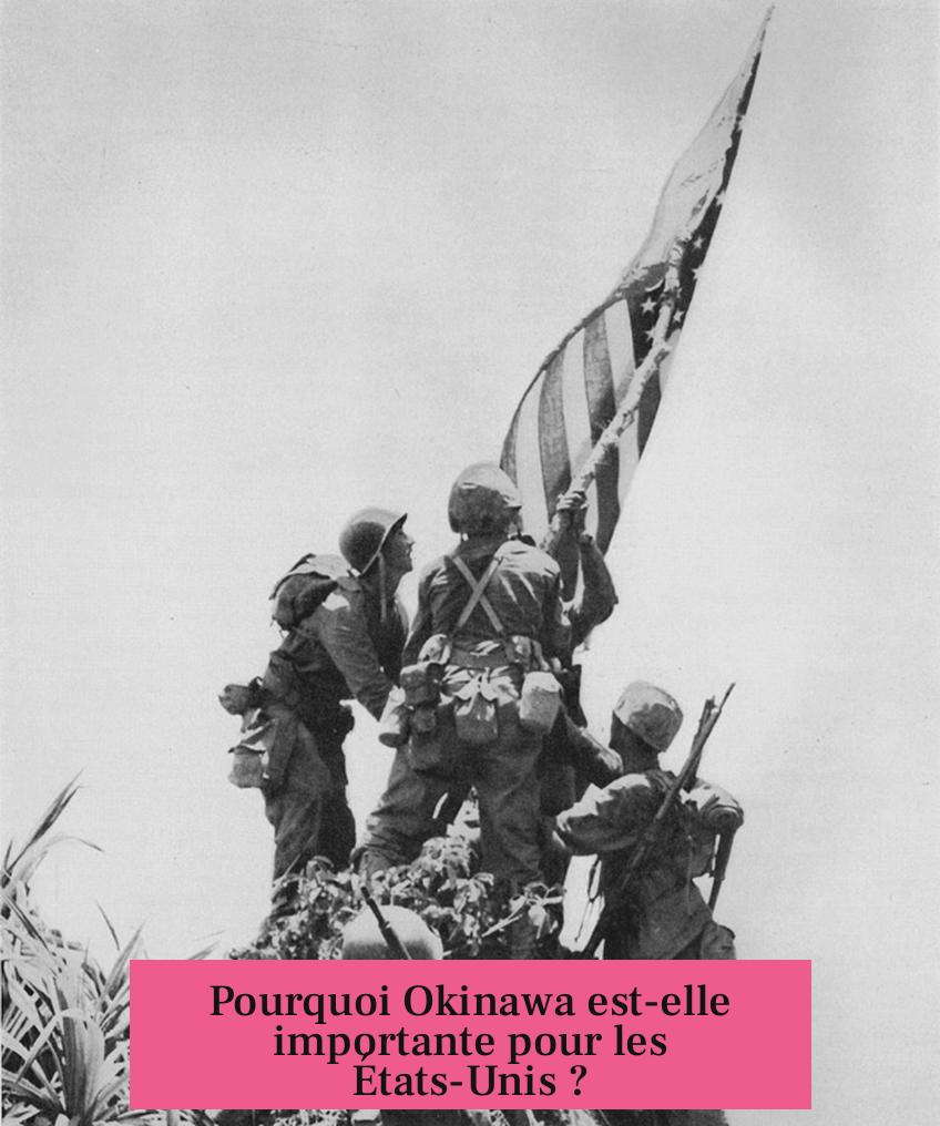 Pourquoi Okinawa est-elle importante pour les États-Unis ?