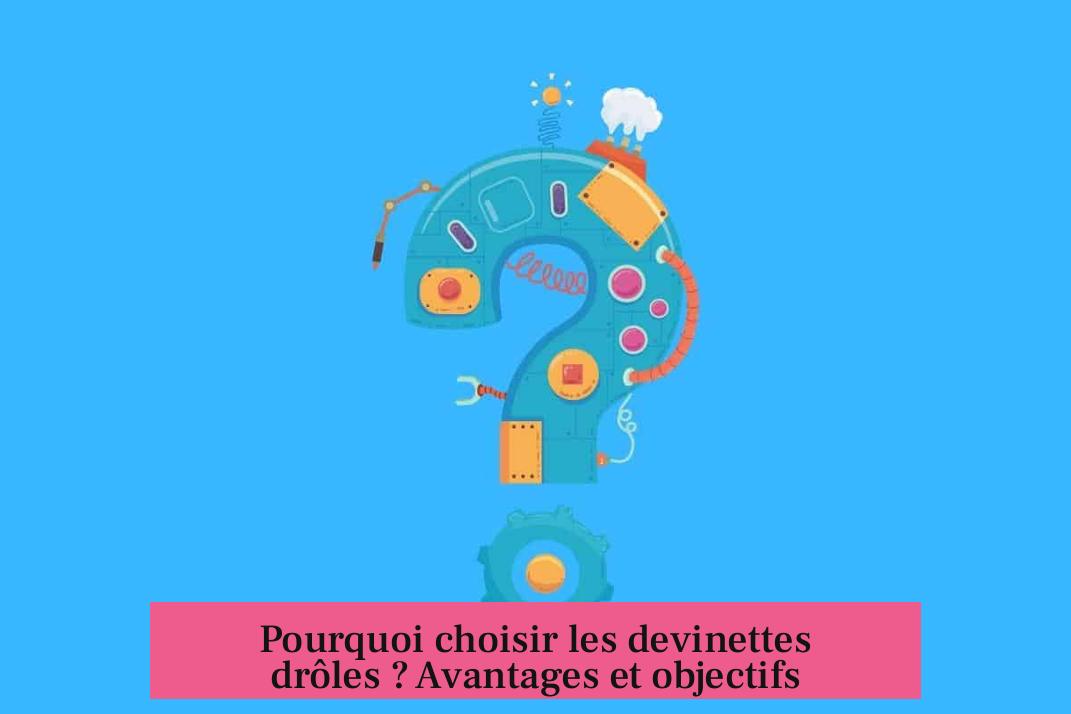 Pourquoi choisir les devinettes drôles ? Avantages et objectifs