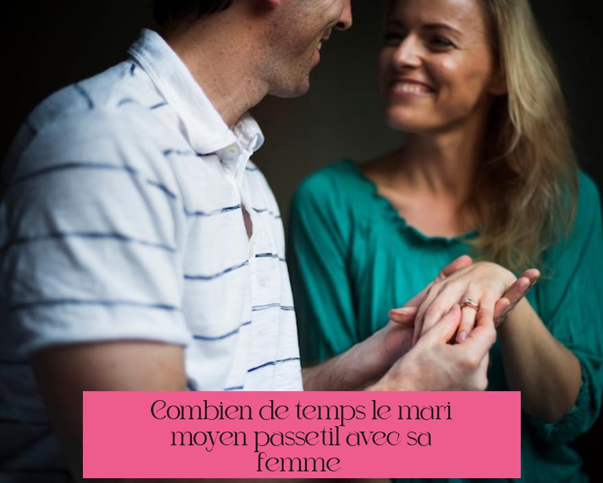 Combien de temps le mari moyen passe-t-il avec sa femme ?