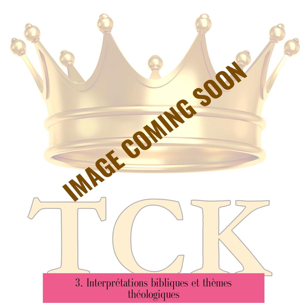 3. Interprétations bibliques et thèmes théologiques