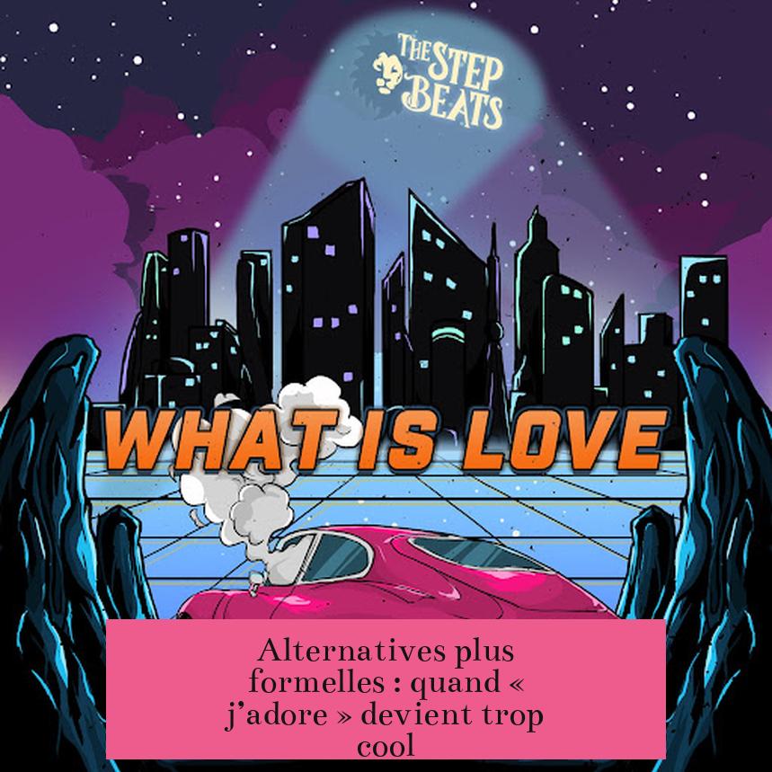 Alternatives plus formelles : quand « j’adore » devient trop cool