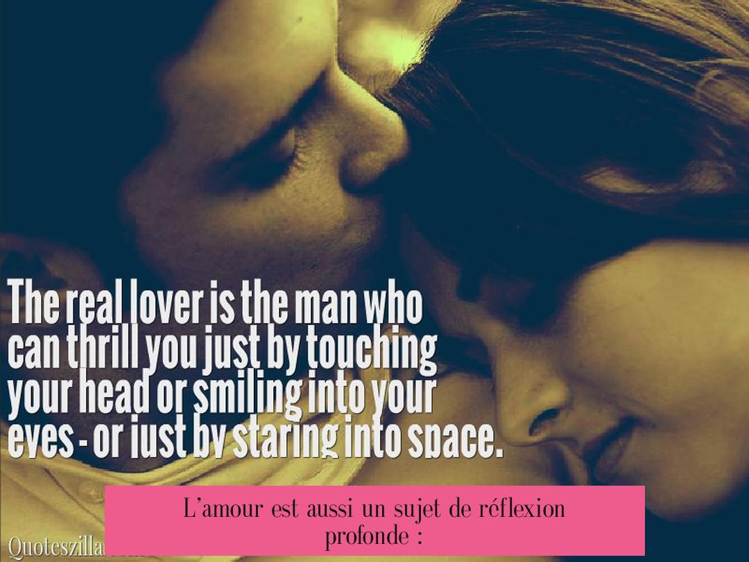 L’amour est aussi un sujet de réflexion profonde :