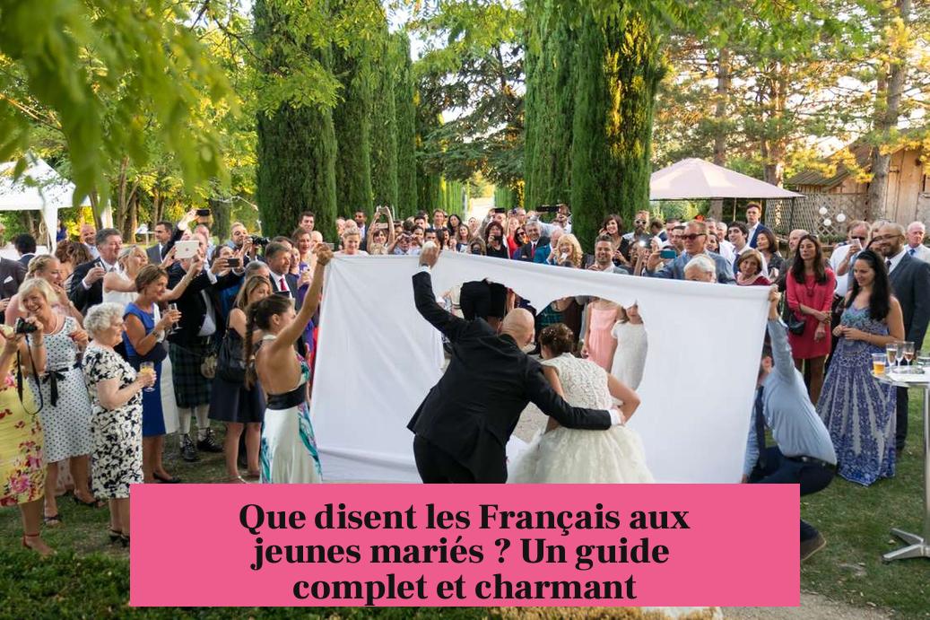 Que disent les Français aux jeunes mariés ? Un guide complet et charmant