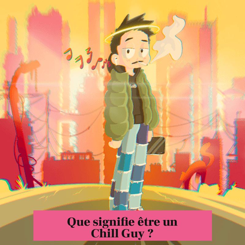 Que signifie être un Chill Guy ?
