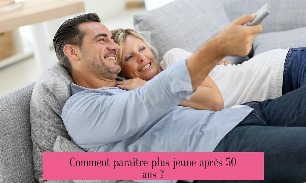 Comment paraître plus jeune après 50 ans ?
