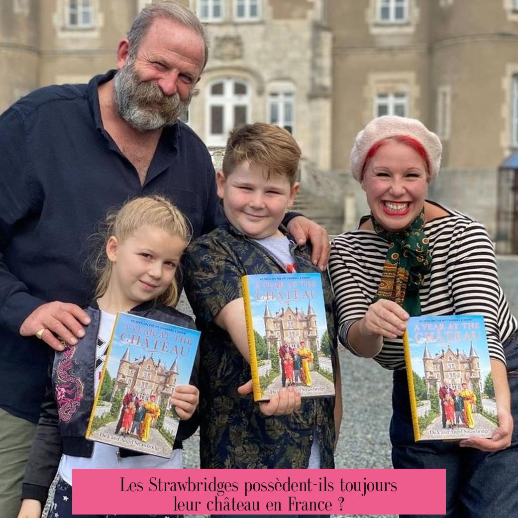 Les Strawbridges possèdent-ils toujours leur château en France ?