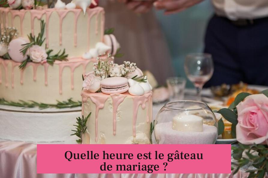 Quelle heure est le gâteau de mariage ?