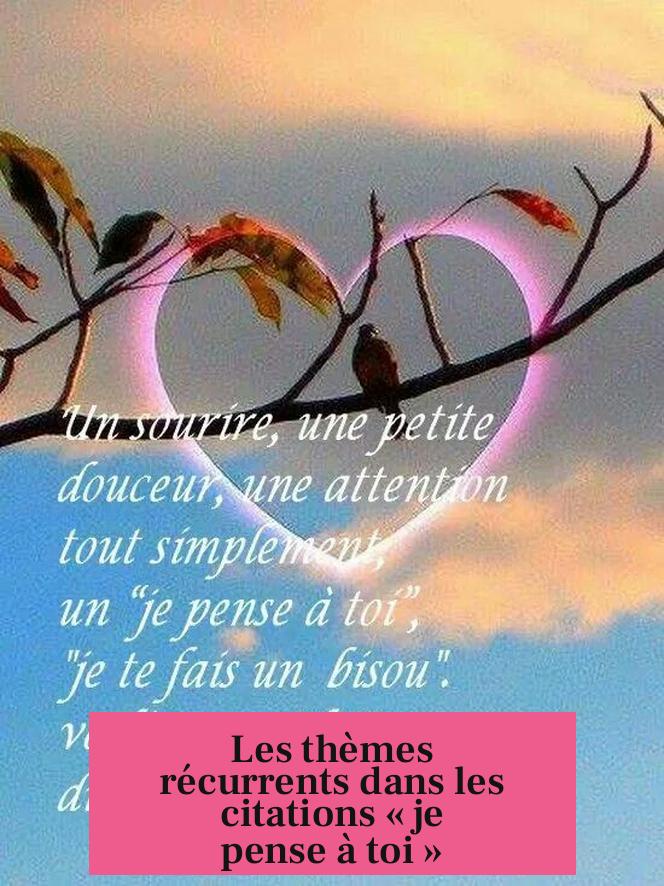 Les thèmes récurrents dans les citations « je pense à toi »