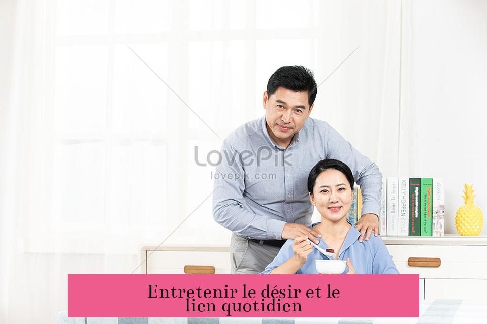 Entretenir le désir et le lien quotidien