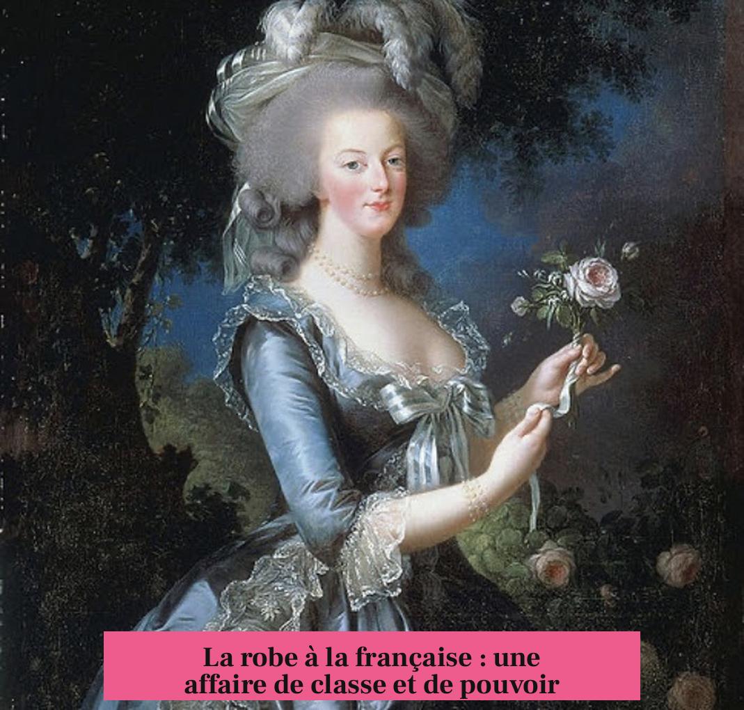La robe à la française : une affaire de classe et de pouvoir