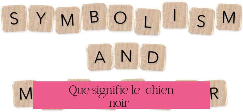 Que signifie le « chien noir » ?