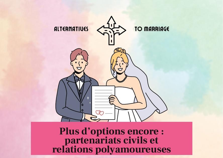 Plus d’options encore : partenariats civils et relations polyamoureuses