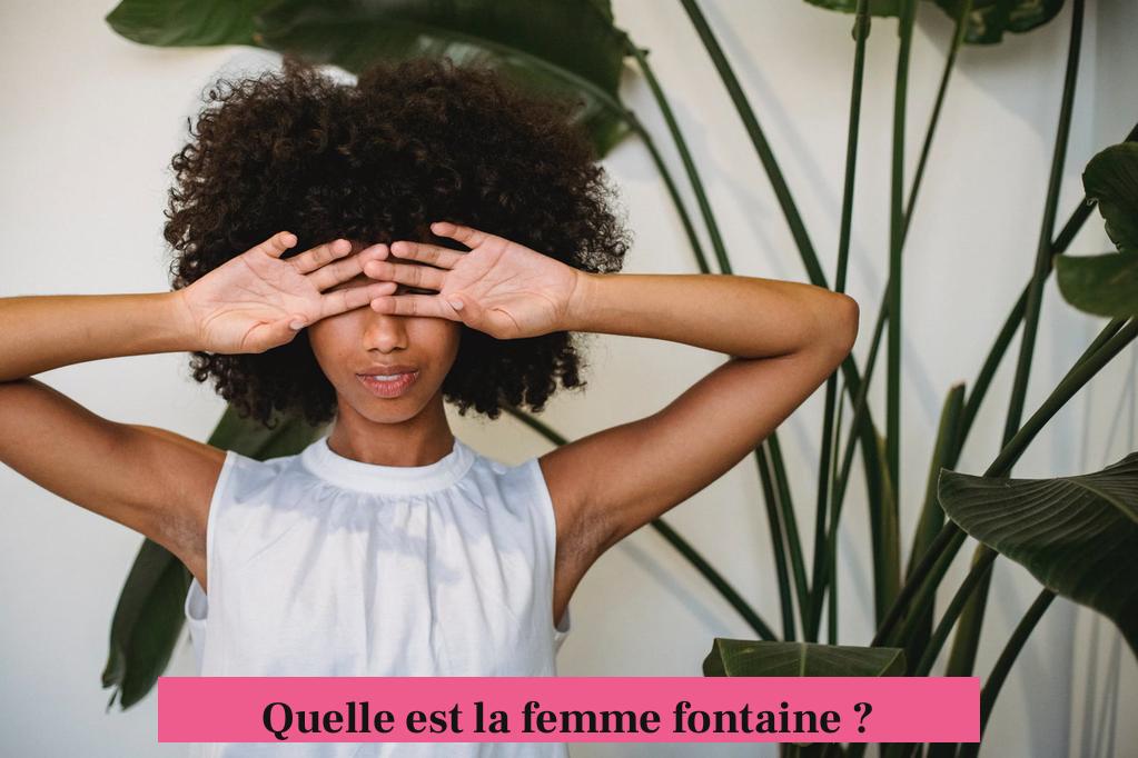 Quelle est la femme fontaine ?