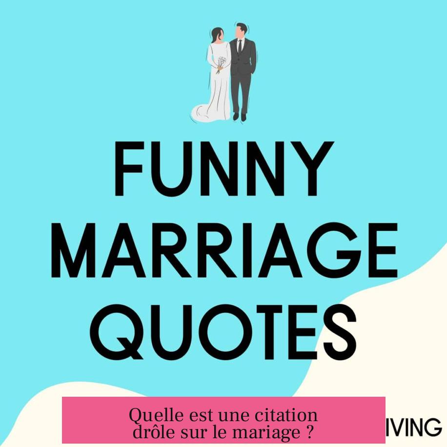 Quelle est une citation drôle sur le mariage ?