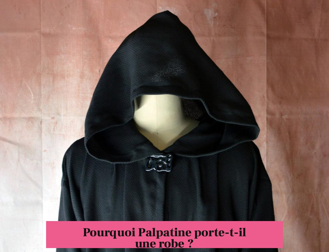 Pourquoi Palpatine porte-t-il une robe ?
