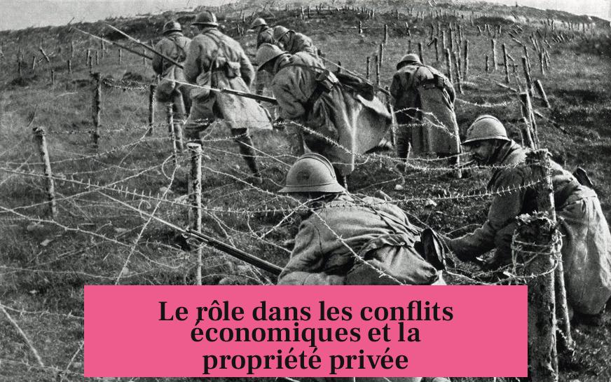 Le rôle dans les conflits économiques et la propriété privée