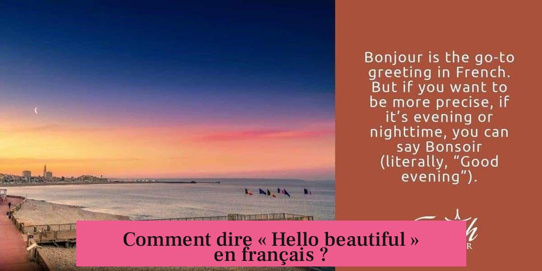 Comment dire « Hello beautiful » en français ?