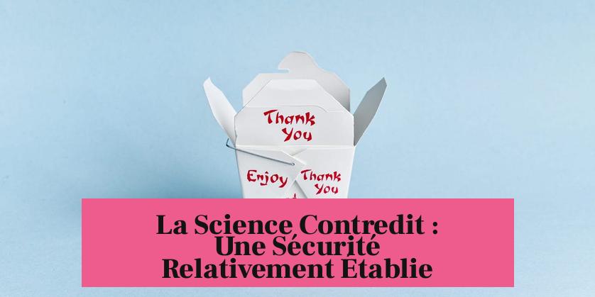 La Science Contredit : Une Sécurité Relativement Établie