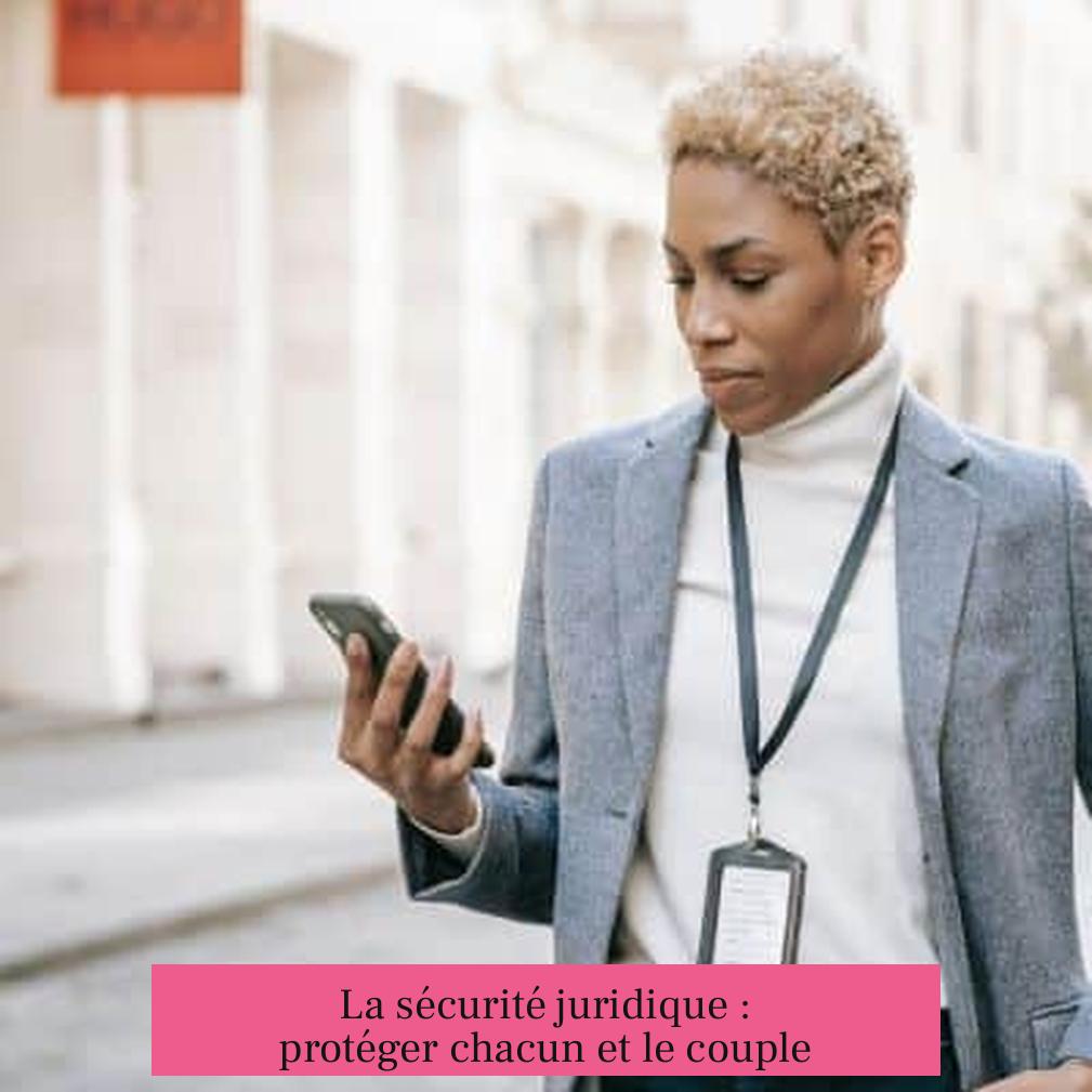 La sécurité juridique : protéger chacun et le couple