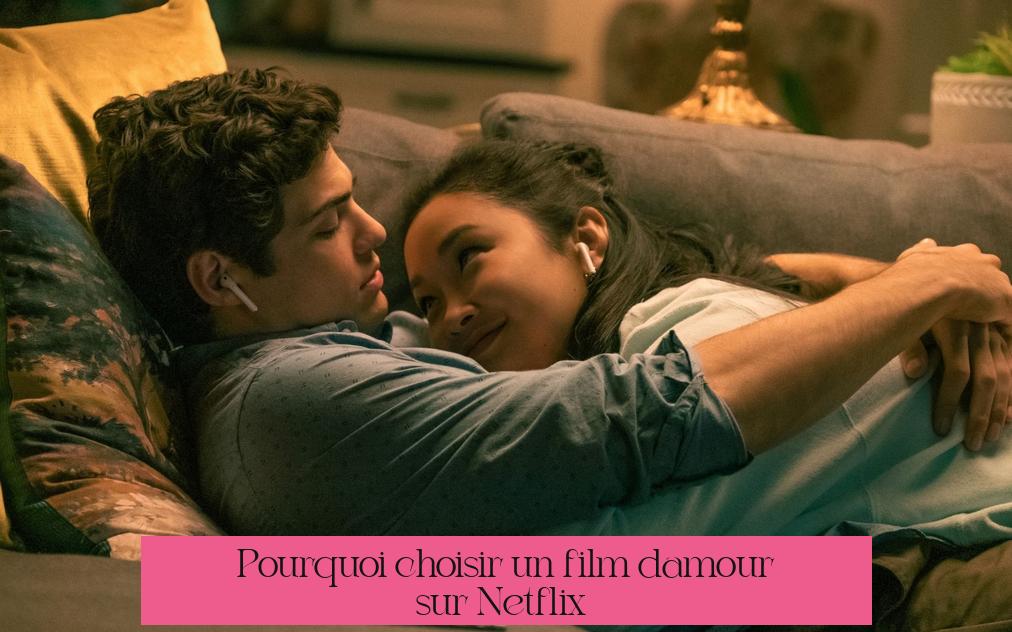 Pourquoi choisir un film d'amour sur Netflix ?